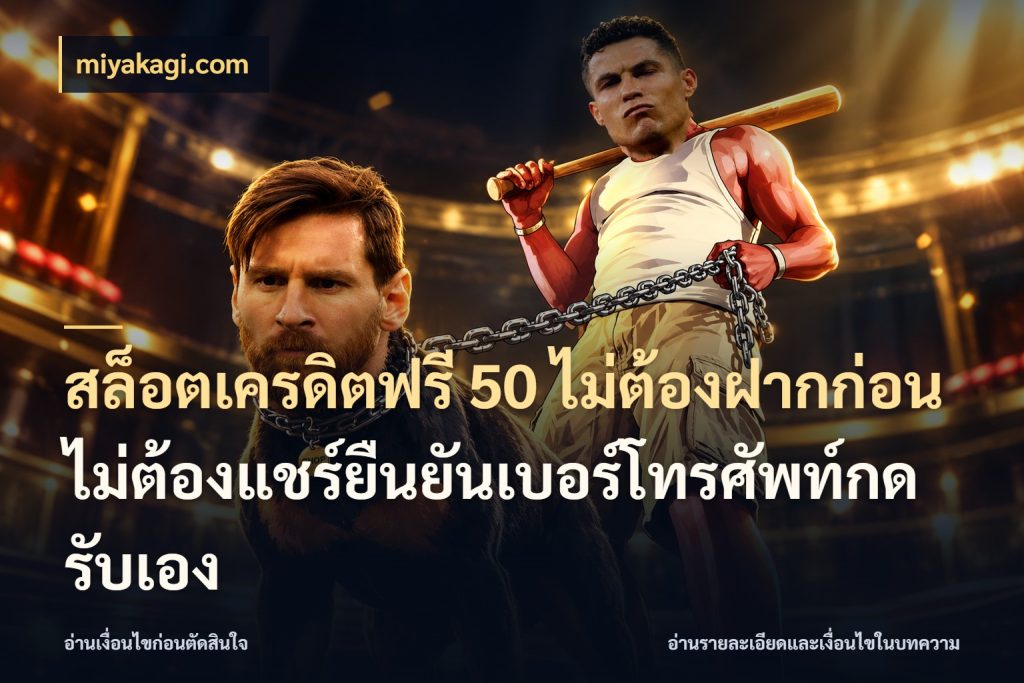 สล็อตเครดิตฟรี 50 ไม่ต้องฝากก่อนไม่ต้องแชร์ยืนยันเบอร์โทรศัพท์กดรับเอง เครดิตแต่ละรูปแบบมีมุมไหนให้ดู ในมุม miyakagi.com